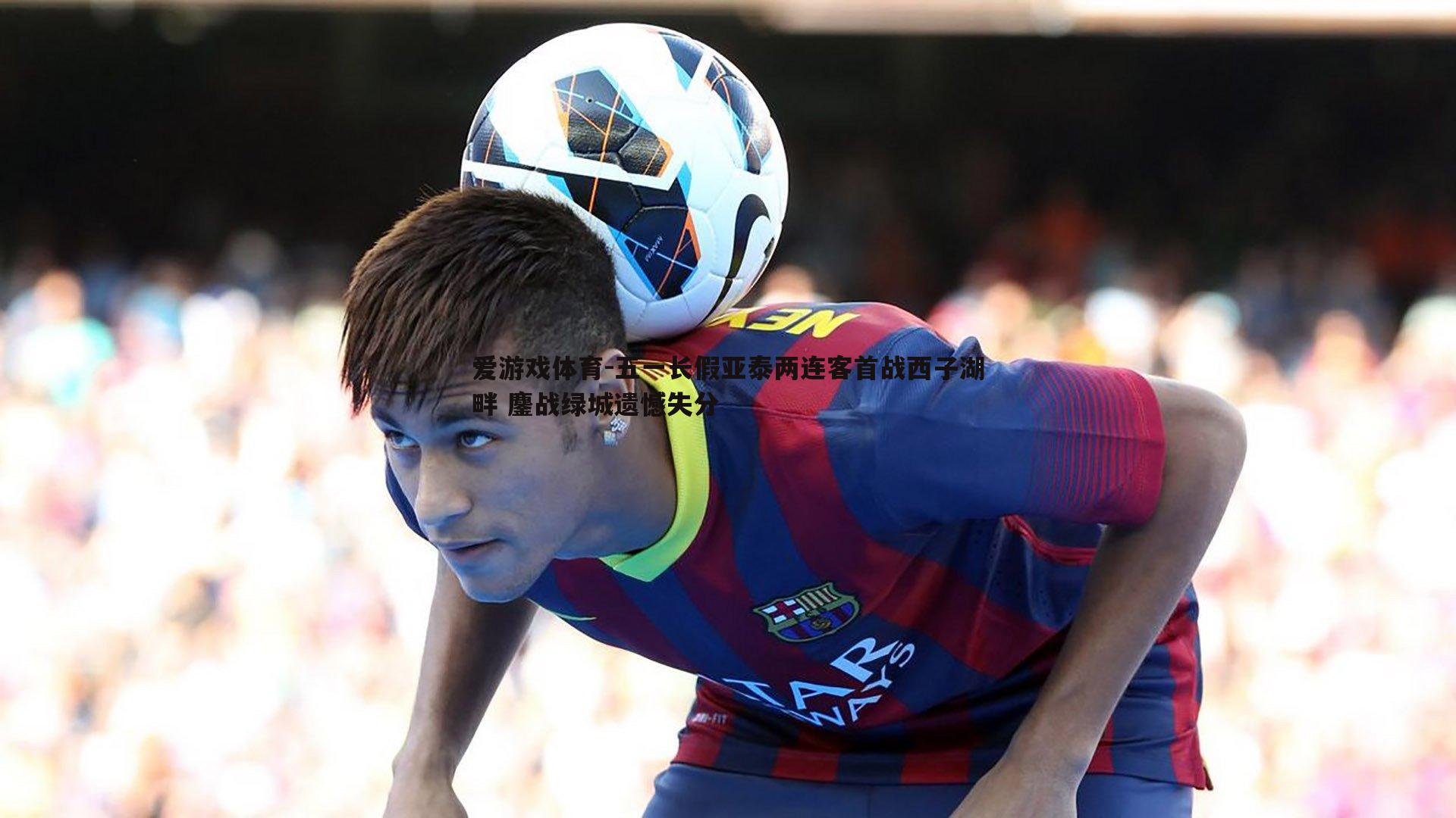 五一长假亚泰两连客首战西子湖畔 鏖战绿城遗憾失分