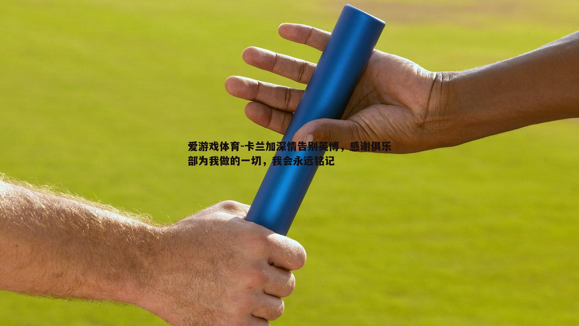 爱游戏体育-卡兰加深情告别英博，感谢俱乐部为我做的一切，我会永远铭记